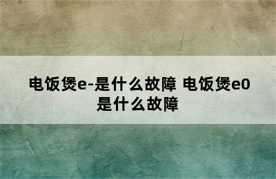 电饭煲e-是什么故障 电饭煲e0是什么故障